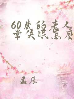 60岁的老人经常失眠怎么解决