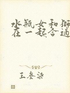 水瓶女和狮子男在一起合适吗