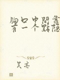 胸口中间靠右边有一个点隐隐作痛