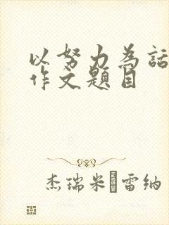 以努力为话题的作文题目