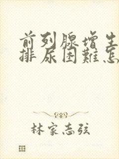 前列腺增生术后排尿困难怎么办