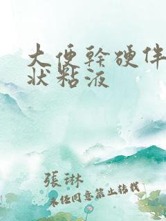 大便干硬伴有胶状粘液