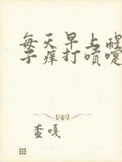 每天早上醒来鼻子痒打喷嚏流鼻涕