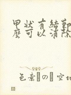 甲状有结节吃什么可以消除