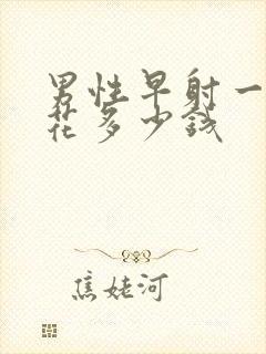 男性早射一共要花多少钱