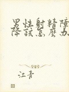 男性射精障碍下降该怎么办