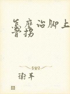 怎么治脚上的大骨拐