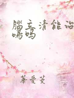 脑立清能治好脑鸣吗