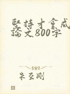 坚持才会成功议论文800字