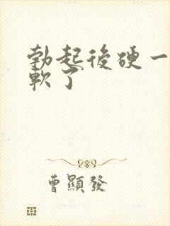 勃起后硬一下就软了