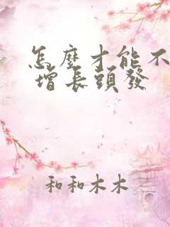 怎么才能不掉发 增长头发