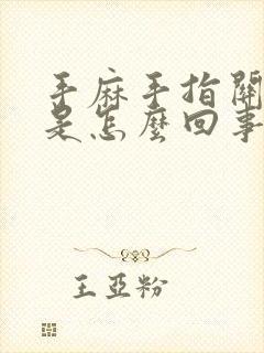 手麻手指关节疼是怎么回事