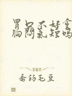 胃口不好会引起胸闷气短吗