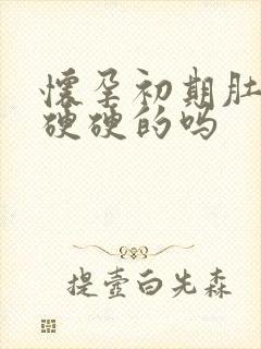 怀孕初期肚子会硬硬的吗