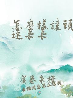 怎么样让头发快速长长