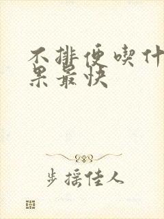 不排便吃什么效果最快