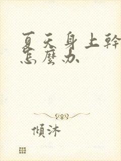 夏天身上干燥痒怎么办