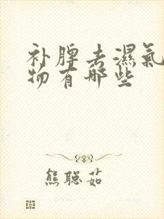 补脾去湿气的食物有哪些