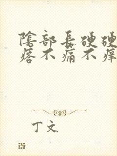 阴部长硬硬的疙瘩不痛不痒