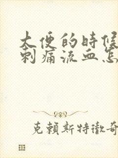 大便的时候肛门刺痛流血怎么回事