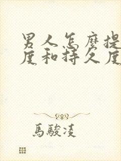 男人怎么提升硬度和持久度