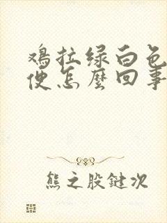 鸡拉绿白色的稀便怎么回事