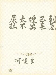 屎太硬已到肛门拉不出来怎么办急救