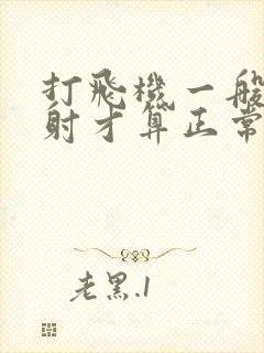 打飞机一般多久射才算正常