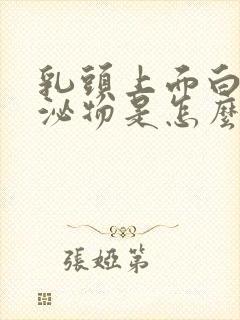 乳头上面白色分泌物是怎么回事