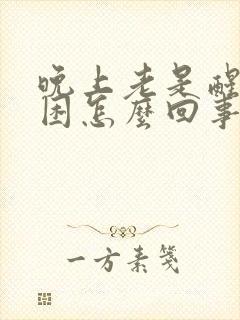 晚上老是醒白天困怎么回事