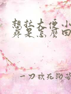 想拉大便小肚子疼是怎么回事