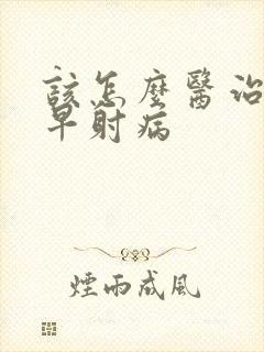 该怎么医治男性早射病