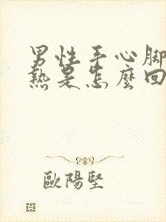 男性手心脚心发热是怎么回事,咋样治疗