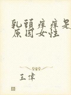 乳头痒痒是什么原因女性