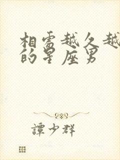 相处越久越爱你的星座男