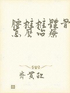 腰椎椎体骨增生怎么治疗