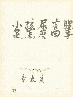 小孩尿有腥臭味是怎么回事