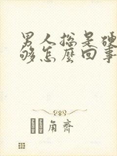 男人总是硬度不够怎么回事