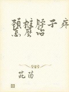 颈椎脖子疼手麻怎么治