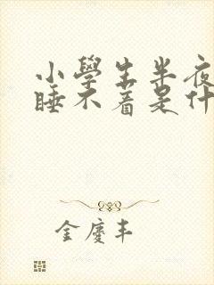 小学生半夜醒来睡不着是什么原因