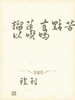 榴莲有点苦味可以吃吗