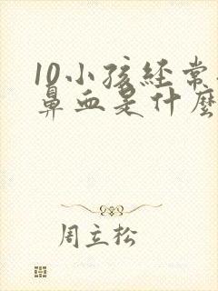 10小孩经常流鼻血是什么原因