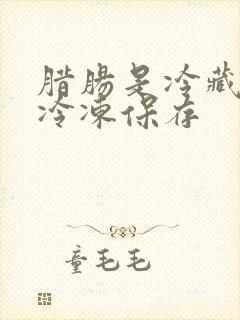 腊肠是冷藏还是冷冻保存