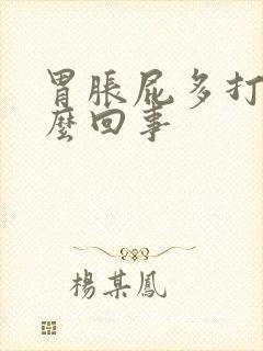 胃胀屁多打嗝怎么回事