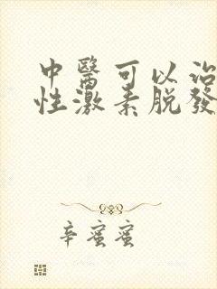 中医可以治疗雄性激素脱发吗