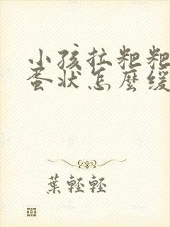 小孩拉粑粑羊屎蛋状怎么缓解