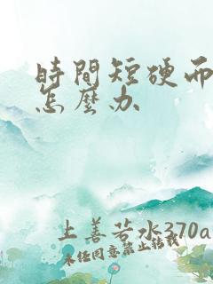 时间短硬而不坚怎么办