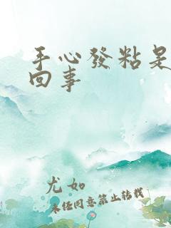 手心发粘是怎么回事