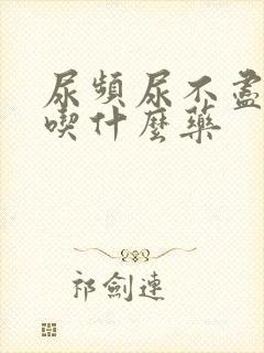 尿频尿不尽男的吃什么药