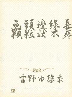 龟头边缘长出小颗粒状不疼不痒的